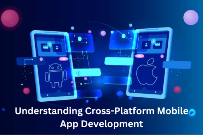 Understanding Cross-Platform Mobile App Development