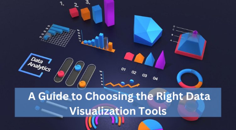 A Guide to Choosing the Right Data Visualization Tools