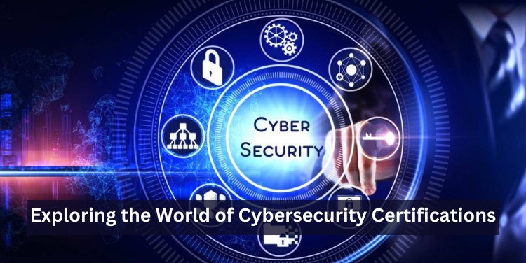 Exploring the World of Cybersecurity Certifications