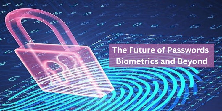 The Future of Passwords: Biometrics and Beyond