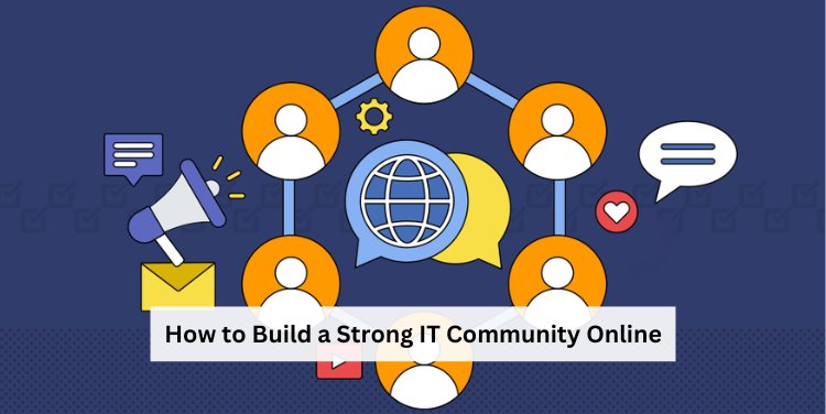 How to Build a Strong IT Community Online