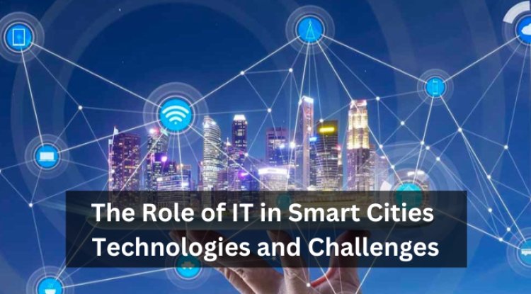 The Role of IT in Smart Cities: Technologies and Challenges