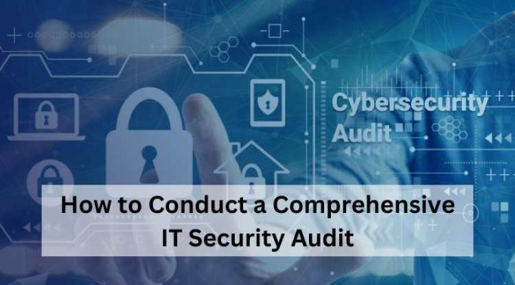 How to Conduct a Comprehensive IT Security Audit