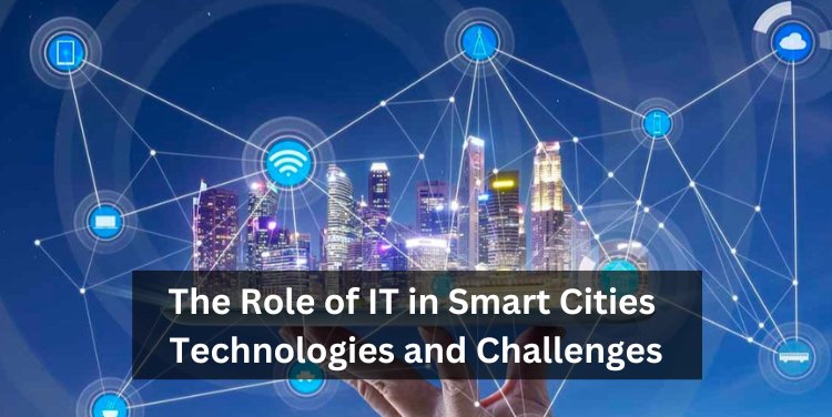 The Role of IT in Smart Cities: Technologies and Challenges