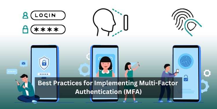 Best Practices for Implementing Multi-Factor Authentication (MFA)