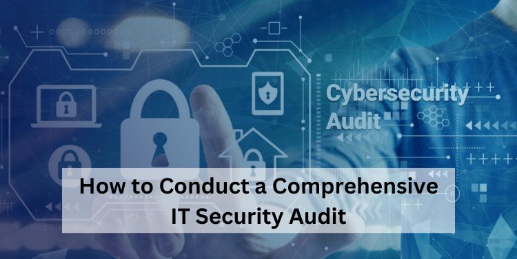 How to Conduct a Comprehensive IT Security Audit