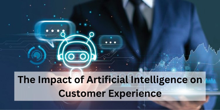 The Impact of Artificial Intelligence on Customer Experience