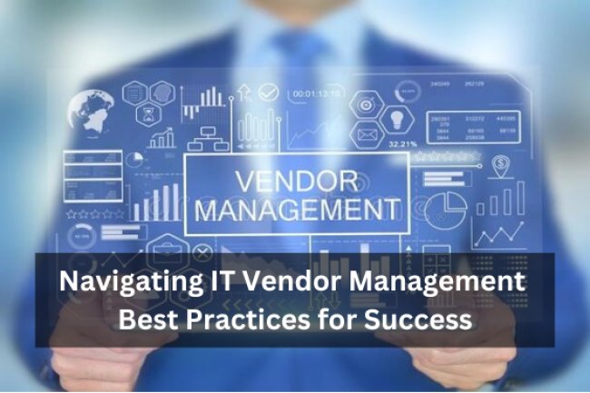 Navigating IT Vendor Management: Best Practices for Success