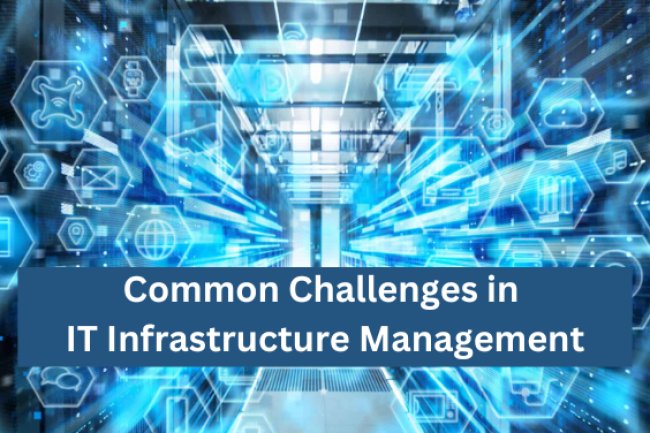 Common Challenges in IT Infrastructure Management
