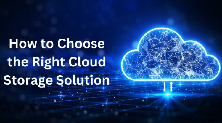 How to Choose the Right Cloud Storage Solution