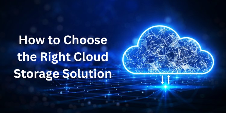 How to Choose the Right Cloud Storage Solution