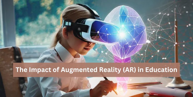 The Impact of Augmented Reality (AR) in Education