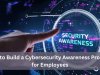 How to Build a Cybersecurity Awareness Program for Employees