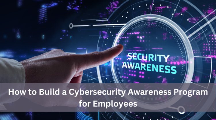 How to Build a Cybersecurity Awareness Program for Employees